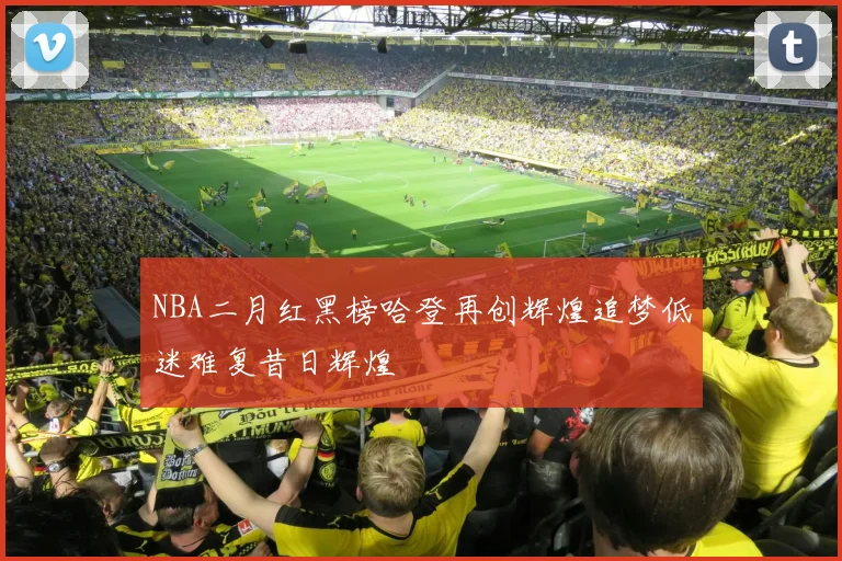 NBA二月红黑榜哈登再创辉煌追梦低迷难复昔日辉煌