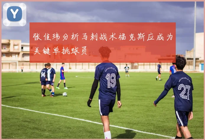 张佳玮分析马刺战术福克斯应成为关键单挑球员