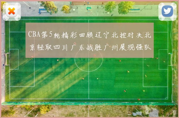 CBA第5轮精彩回顾辽宁北控对决北京轻取四川广东战胜广州展现强队风范